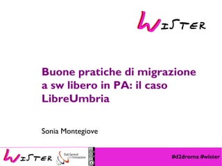 #d2droma #wister
Foto di relax design, Flickr
Buone pratiche di migrazione
a sw libero in PA: il caso
LibreUmbria
Sonia Montegiove
 