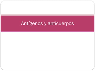 Antígenos y anticuerpos
 