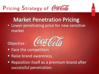 Pricing Strategy of
• Lower penetrating price for new sensitive
market
Objective :
 Face the competitors
 Raise brand awareness
 Reposition itself as a premium brand after
successful penetration.
 