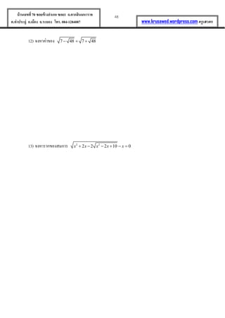 48บ้านเลขที่70 ซอยข้างอาเภอ ซอย1 ถ.ตากสินมหาราช
ต.ท่าประดู่ อ.เมือง จ.ระยอง โทร. 084-1284087 www.krusawed.wordpress.com ครูเสวตร
12) จงหำค่ำของ 7 48 7 48  
13) จงหำรำกของสมกำร 2 2
2 2 2 10 0x x x x x     
 