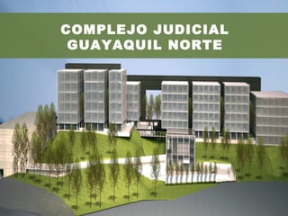 COMPLEJO JUDICIAL
GUAYAQUIL NORTE
 