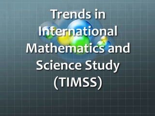 Trends in
International
Mathematics and
Science Study
(TIMSS)
 