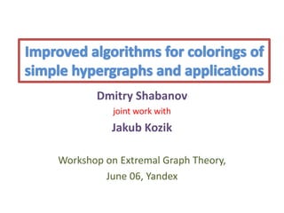 Dmitry Shabanov
joint work with
Jakub Kozik
Workshop on Extremal Graph Theory,
June 06, Yandex
 