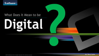 ©2014 Software AG. All rights reserved.9 |©2013 Software AG. All rights reserved. For internal use only
Digital
What Does It Mean to be
 