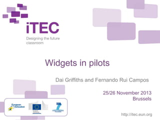 http://itec.eun.org
Widgets in pilots
Dai Griffiths and Fernando Rui Campos
25/26 November 2013
Brussels
 
