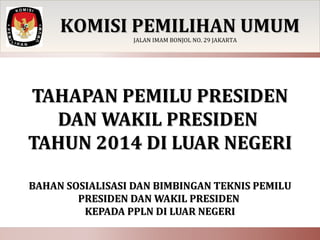 TAHAPAN PEMILU PRESIDENTAHAPAN PEMILU PRESIDEN
DAN WAKIL PRESIDENDAN WAKIL PRESIDEN
TAHUN 2014 DI LUAR NEGERITAHUN 2014 DI...