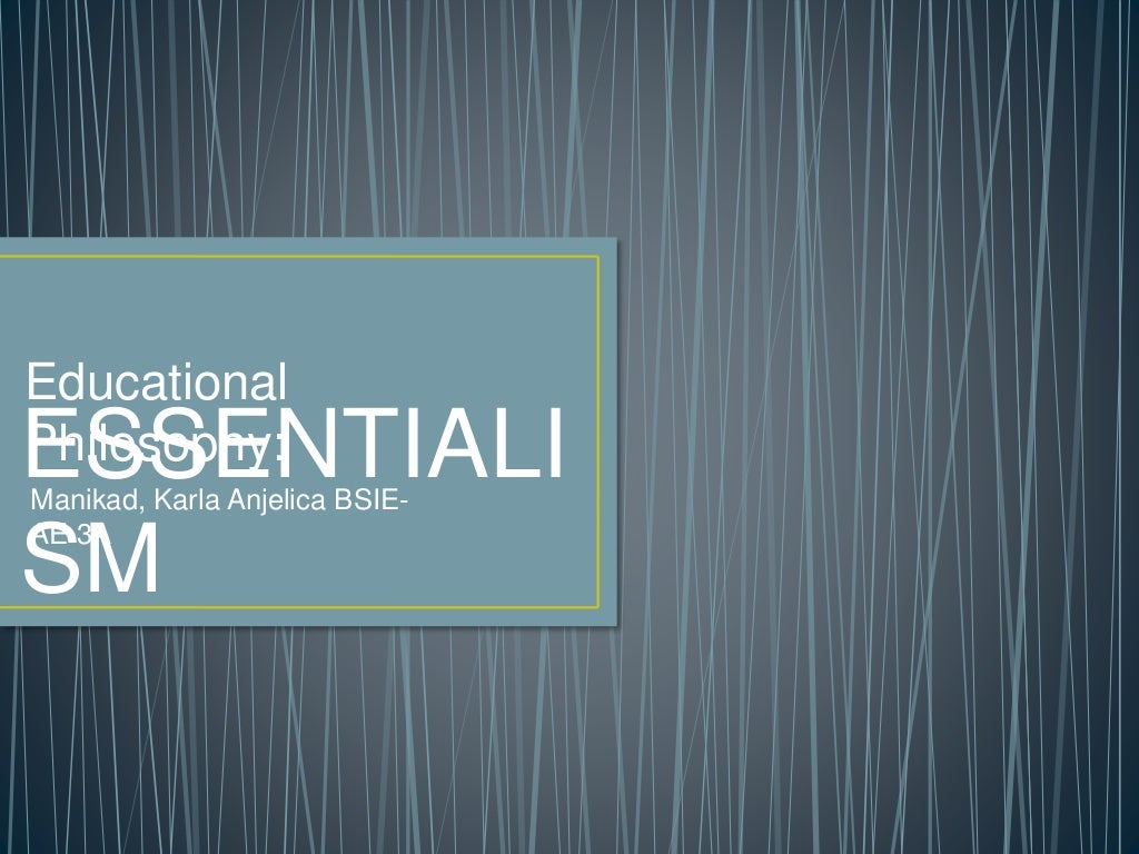 PHILOSOPHIES IN EDUCATION - ESSENTIALISM