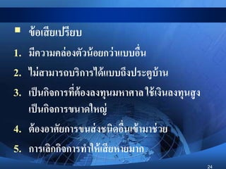24
 ข้อเสียเปรียบ
1. มีความคล่องตัวน้อยกว่าแบบอื่น
2. ไม่สามารถบริการได้แบบถึงประตูบ้าน
3. เป็นกิจการที่ต้องลงทุนมหาศาล ใช้เงินลงทุนสูง
เป็นกิจการขนาดใหญ่
4. ต้องอาศัยการขนส่งชนิดอื่นเข้ามาช่วย
5. การเลิกกิจการทาให้เสียหายมาก
 