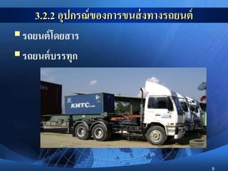 9
3.2.2 อุปกรณ์ของการขนส่งทางรถยนต์
รถยนต์โดยสาร
รถยนต์บรรทุก
 
