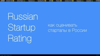 Russian
Startup
Rating
как оценивать
стартапы в России
Russian Startup Rating 2014 RSR.VC
 