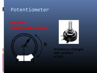 Potentiometer
another
rotational sensor
resistance changes
with position
of dial
R
 
