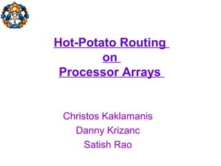Hot-Potato Routing
on
Processor Arrays
Christos Kaklamanis
Danny Krizanc
Satish Rao
 