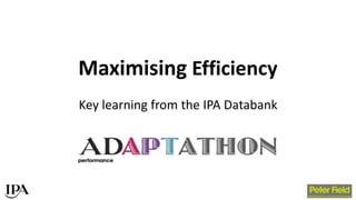 Maximising Efficiency
Key learning from the IPA Databank
 