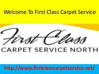 Welcome To First Class Carpet Service
http://www.firstclasscarpetservice.net/
 