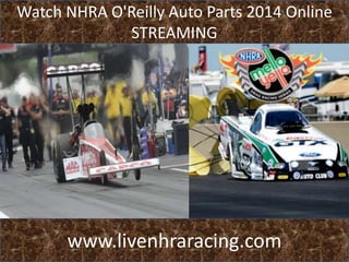Watch NHRA O'Reilly Auto Parts 2014 Online
STREAMING
www.livenhraracing.com
 