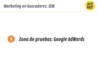 4 Zona de pruebas: Google AdWords
Marketing en buscadores: SEM
 