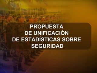 PROPUESTA
DE UNIFICACIÓN
DE ESTADÍSTICAS SOBRE
SEGURIDAD
 