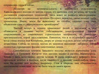 сохранилась здесь и сейчас.
Несмотря на патриархальность и кажущуюся отдаленность
Хараджаевского поселка от центра города, его жителям, судя по всему, не чужды
достижения современных технологий, здесь вовсе не редкость кондиционеры,
параболические телевизионные антенны. Интернет, вероятно, также находит здесь
применение. Иначе, зачем бы вывешивал на столбах здешних улиц свои
объявления один из мариупольских провайдеров?
Чистый воздух и тишина привлекают людей с достатком, и они
обзаводятся в здешних местах собственными домостроениями. Домами
сооруженными из современных строительных материалов, не лишенных
оригинальности, порой двухэтажными. Помнится, что в те отдаленные времена,
когда улица носила имя Коперника, дворы от улицы отделяли легкие заборчики из
штакетника. Сейчас во многих местах их заменили высокими заборами, почти
полностью скрывающие фасады одноэтажных домов.
Своеобразным центром Западного поселка является пересечение улиц
Лавицкого и Громовой. Когда-то этот магазин входил в систему Маркомпрода.
Теперь у него, естественно, другие хозяева. В эпоху повального дефицита сюда
приходили хозяйки в надежде, когда «выкинут» в продажу какой-нибудь товар,
хотя бы молоко или колбасу, например. Стоя в очереди, они обменивались
поселковыми новостями: надо же было чем-то занять время.
 