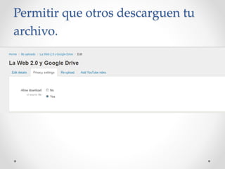 Permitir que otros descarguen tu
archivo.
 