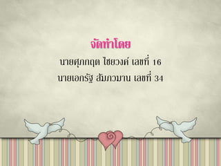 จัดทาโดย
นายศุภกฤต ไชยวงค์ เลขที่ 16
นายเอกรัฐ สัมภวมาน เลขที่ 34
 