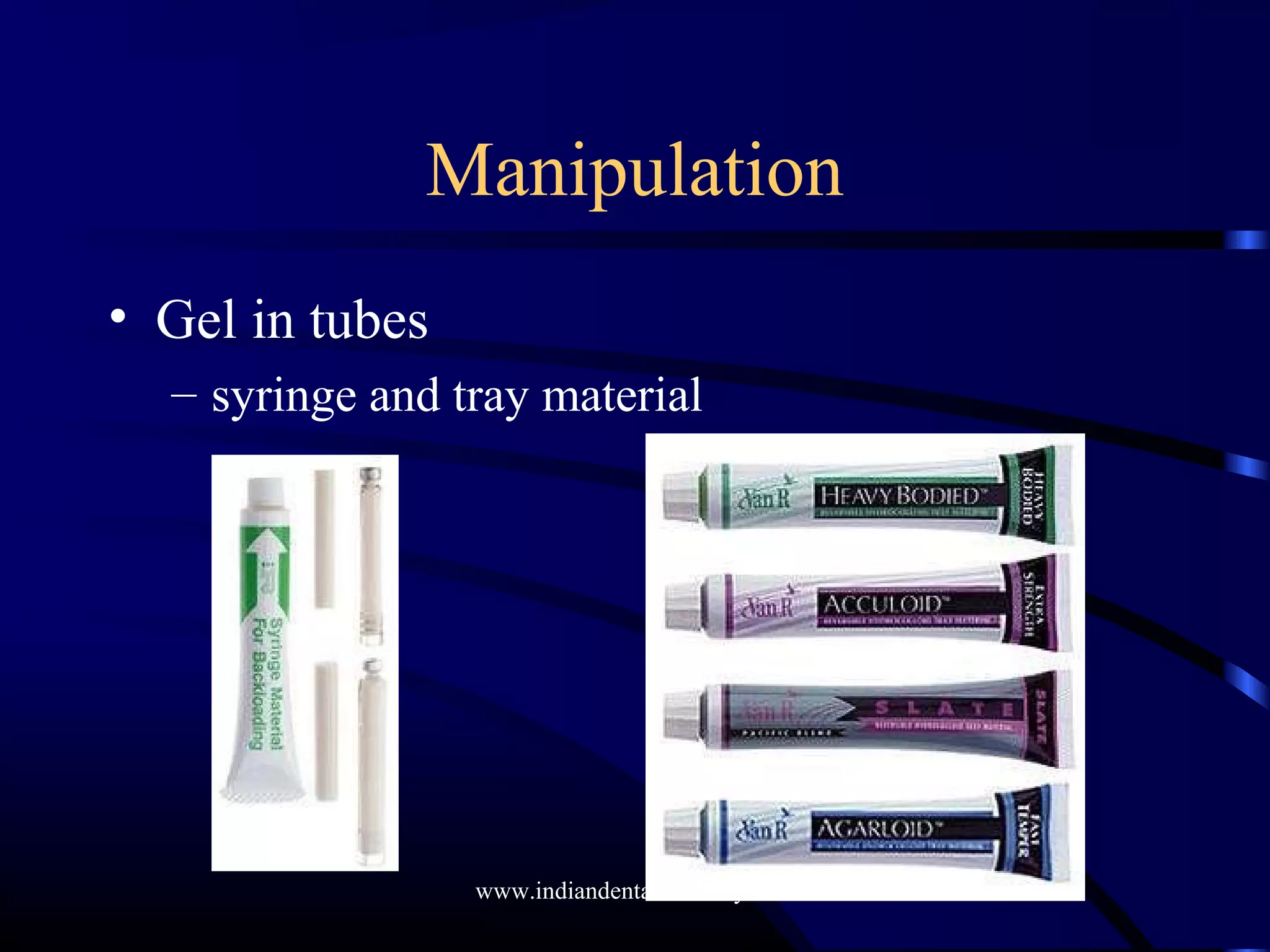 Manipulation
• Gel in tubes
– syringe and tray material
www.indiandentalacademy.com
 