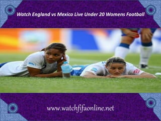 Watch England vs Mexico Live Under 20 Womens Football
www.watchfifaonline.net
 
