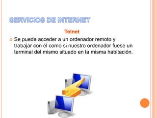  Se puede acceder a un ordenador remoto y
trabajar con él como si nuestro ordenador fuese un
terminal del mismo situado en la misma habitación.
 