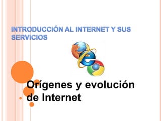 Orígenes y evolución
de Internet
 