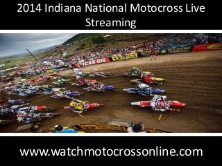 2014 Indiana National Motocross Live
Streaming
www.watchmotocrossonline.com
 