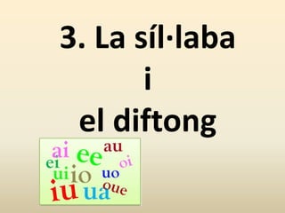3. La síl·laba
i
el diftong
 