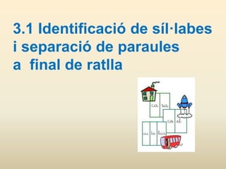 3.1 Identificació de síl·labes
i separació de paraules
a final de ratlla
 