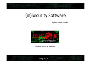 (in)Security Software
By Alexander Antukh
May 26, 2013
 