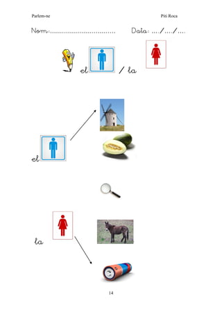 Parlem-ne Piti Roca 
14 
Nom:…………………………… Data: …./…./…. 
el / la 
el 
la ’ 
 
