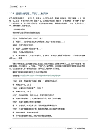 《公痴韓寒》, 版本 3.0
1.2.5 迴避關鍵問題，只談女人和賽車
在几乎所有視頻節目上，關於文學、談寫作、他自己的作品，韓寒全都迴避了。但談到賽車、女人、版
稅、名人生活，韓寒卻興高采烈、振振有詞。包括自己做面膜，養寵物，怎樣換輪胎，哪次賽車拐彎多
了，哪次長跑少算一圈，甚至中學時被一個男同學因吃醋踢了一腳都頗有興緻談。一句話，只要不是和文
學、思想有關的，他都可以談。
下面再舉幾個例子：
典型的韓式回答 (此處摘錄自多段視頻)
網友問：你認為你自己是種什麼樣的文化？
答：我當時… …在評價哈雷摩托車的時候說過，我並不是很喜歡哈雷… …；
魯豫問：你寫作有什麼習慣？
答：我沒有，這就像車手的性格一樣… …；
毛艷問：你認為你是個明星嗎？
答：我不希望做明星……作為一個寫作的人很不方便，寫作的人還能出去做壞事嗎……一個作家要經歷
很多女人… …等等。
分析：韓寒對這三個問題都沒有正面回答，而是轉移到自己熟悉的車和女人上，同時利用對手不熟
悉賽車運動，不好意思談女人的弱點，“巧妙”的化解了問題。這種詭異的回答風格可謂是典型的韓式回
答，也正是這種讓人摸不着頭腦的回答，讓韓粉誤以為是韓寒非常機智。
韓寒中文網採訪韓寒視頻實錄 (7分10秒開始問題)
視頻地址：http://www.tudou.com/programs/view/V9BrjffzWg0
主持人：韓寒一直強調真正的讀者，那麼，什麼是真正的讀者？
韓：我就這麼一說。(笑...)
主持人：如果你將來不能賽車了，怎麼辦？
韓：他就這麼一說。(笑...)
主持人：你說過你想做一個傳奇人物，你覺得現在不是嗎？
韓：其實這些都不好說，尤其是對於那些尚在的人來說，都不好評判。
主持人：你最不願意別人問你什麼問題？
韓：啊，這裡還有人唱草泥馬之歌.....這他媽的視頻聊天聊慣了!
主持人：外部許多媒體都說你不是一個傳統的作家，你未來的方向在哪裡？
韓：這個問題好傻，我還是不要回答。
韓：我不想回答空話和套話，但我只能回答空話與套話。
58 Chapter 1. 一 證據總結篇
 