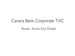 Canara Bank Corporate TVC 
Route : Knock Out Doubt  