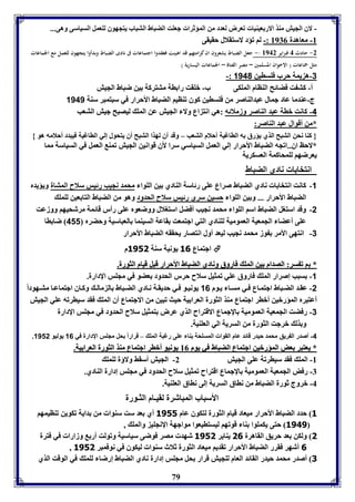 - لاق الجيش مةذ الار عيةيا فعرض لعدد من المؤثرا جعوت الضباط التباب يتجهوق لوعمل السياسى وهى... 
79 
-8 معاهدل 8970 :- لا فؤد لاستقلال حقيقى 
-2 حادث 4 فبراير 8942 :- جعل الضباط يشعرون ان كرامتهم قد اهينت فعقدوا اجتماعات فى نادى الضباط وبدأوا يتجهون للعمل مع الجماعات 
مثل جماعات ) الاخوان المسلمين – مصر الفتاة – الجماعات اليسارية ( 
-: -3 ه يمل حرب فوساين 1140 
أ- كت ت فضائح الةاام الموكى ب- بوقت را ال متتركل ين ضباط الجيش 
ج-عةدما عاد جمال عبدالةاصر من فوساين كوق فةايا الضباط الأحرار في سبتمبر سةل 1141 
-4 كانت بال عبد الةاصر وزملائه :هي انت اع ولا الجيش عن المو ليصبح جيش التعب 
*من أقوال عبد الةاصر: 
} كةا نحن التبح الذي يؤرق ه الااغيل أحلام التعب – وقد آق لهذا التبح أق يتحول إلي الااغيل فيبدد أحلامه هو { 
*لاحظ اق..افجه الضباط الأحرار إلي العمل السياسي سرا لأق قوانين الجيش فمة العمل في السياسل مما 
يعرضها لومحاكمل العسكريل 
انتخا ا نادي الضباط 
-1 كانت انتخا ا نادي الضباط صراع عوى رئاسل الةادي ين الووا محمد نجيب رئيس سلاح المتال ويؤيدم 
الضباط الأحرار ... و ين الووا حسين سري رئيس سلاح الحدود وهو من الضباط التا عين لومو 
-2 وقد استول الضباط اسا الووا محمد نجيب أفضل استولال ووضعوم عوى رأر قائمل مرشحيها ووزعت 
عوى أعضا الجمعيل العموميل لوةادي التي اجتمعت قاعل السيةما العباسيل وحضرم 411 ضا اا 
-3 انتهى الأمر وز محمد نجيب ليعد أول انتصار يحققه الضباط الأحرار 
اجتماع 36 يونيل سةل 3151 م  
** اا فف سسرر:: االلصصدداامم يينن االلمموو ففااررووقق وونناادديي االلضضببااطط االألأححرراارر ققببلل ققيياامم االلثثووررلل.. 
-1 سبب إصرار المو فاروق عوي فمثيل سلاح حرر الحدود عضو في مجوس الإدارل. 
-2 عق د الض باط اجتم اع ف ي مس ا ي وم 16 يوني و ف ي حديق ل ن ادي الض باط ال مال وك اق اجتماع ا مت هوداً 
أعتبرم المؤربين أبار اجتماع مةذ الثورل العرا يل حيث فبين من الاجتماع أق المو فقد سيارفه عوي الجيش 
-3 رفضت الجمعيل العموميل الإجماع الاقتراح الذي عرض تمثيل سلاح الحدود في مجوس الإدارل 
و ذل برجت الثورل من السريل الي العوةيل. 
. -4 أصدر ال ريق محمد حيدر قائد عام القوا المسوحل ةا عوى رغبل المو – قرار اً حل مجوس الإدارل في 16 يوليو 1112 
** ييععتتببرر ععضض االلممؤؤررببيينن ااججتتممااعع االلضضببااطط ففيي ييوومم 8800 ييووننييوو أأبباارر ااججتتممااعع ممةةذذ االلثثووررلل االلععرراا ييلل.. 
-8 المو فقد سيارفل عوى الجيش 2- الجيش أسقث ولاؤل لومو 
-7 رفض الجمعيل العموميل الإجماع اقتراح فمثيل سلاح الحدود في مجوس إدارل الةادي. 
-4 بروج ثورل الضباط من نااق السريل إلى نااق العوةيل. 
الأسباب المباشرل لقيـام الثـورل 
3 حدد الضباط الأحرار ميعاد قيام الثورل لتكوق عام 3155 أي عد ست سةوا من دايل فكوين فةايمها 
3141 حتى يكمووا ةا قوفها ليستايعوا مواجهل الإنجوي والمو , 
1 ولكن عد حريق القاهرل 16 يةاير 3151 شهد مصر فوضى سياسيل وفولت أر وزارا في فترل 
, 6 أشهر فقرر الضباط الأحرار فقديا ميعاد الثورل ثلاث سةوا ليكوق في نوفمبر 3151 
1 أصدر محمد حيدر القائد العام لوجيش قرار حل مجوس إدارل نادي الضباط إرضا لومو في الوقت الذي 
 