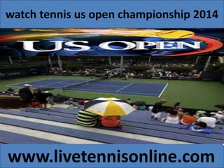 watch tennis us open championship 2014 
www.livetennisonline.com 
