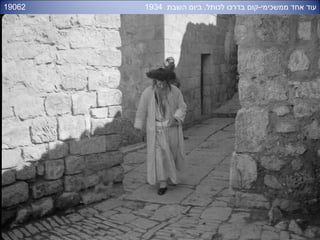 19062 ‫השבת‬ ‫ביום‬ ,‫לכותל‬ ‫בדרכו‬ ‫ממשכימי-קום‬ ‫אחד‬ ‫עוד‬1934
 