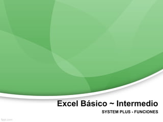 Excel Básico ~ Intermedio
SYSTEM PLUS - FUNCIONES
 