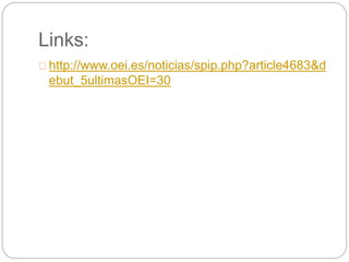 Links:
http://www.oei.es/noticias/spip.php?article4683&d
ebut_5ultimasOEI=30
 