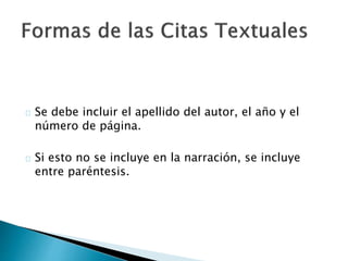  Se debe incluir el apellido del autor, el año y el número
de página.
 Si esto no se incluye en la narración, se incluye entre
paréntesis.
 