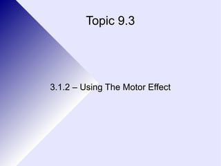 Topic 9.3 
3.1.1 – The Motor Effect 
 