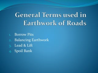 1. Borrow Pits 
2. Balancing Earthwork 
3. Lead & Lift 
4. Spoil Bank 
 