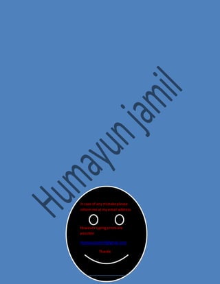 In case of any mistake please 
inform me at my email address 
However typing errors are 
possible 
Humayunjamil4@gmail.com 
Thankx 
 
