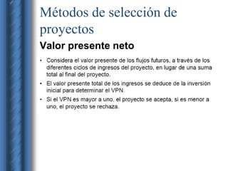 Métodos de selección de 
proyectos 
Valor presente neto 
 