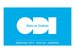 Data as Culture 
September, 2014 · ulrich atz · @statshero 
 