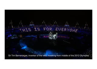 Sir Tim Berners-Lee, inventor of the web, tweeting from middle of the 2012 Olympics 
 