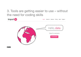 3. Tools are getting easier to use – without 
the need for coding skills 
 