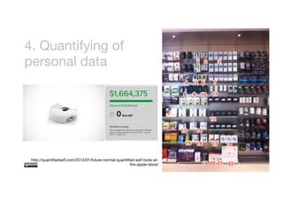 4. Quantifying of 
personal data 
http://quantifiedself.com/2013/01/future-normal-quantified-self-tools-at-the- 
apple-store/ 
 
