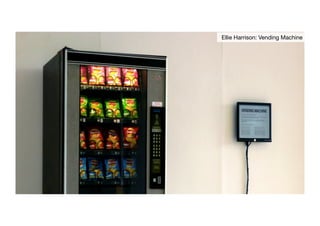 Ellie Harrison: Vending Machine 
 